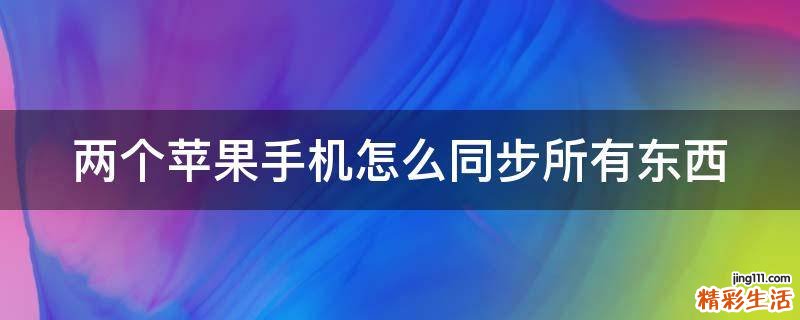 两个苹果手机怎么同步所有东西