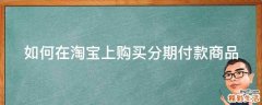 如何在淘宝上购买分期付款商品
