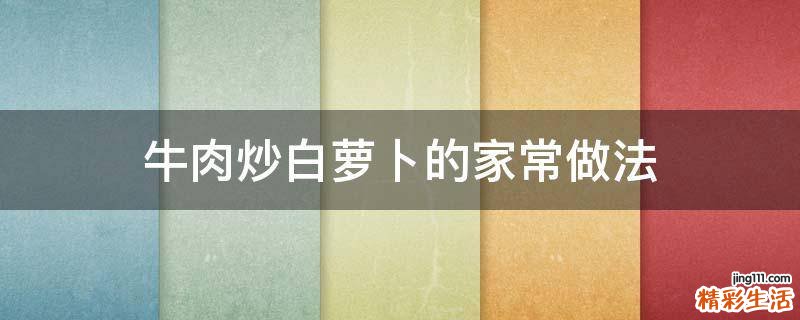 牛肉炒白萝卜的家常做法