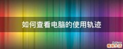 如何查看电脑的使用轨迹