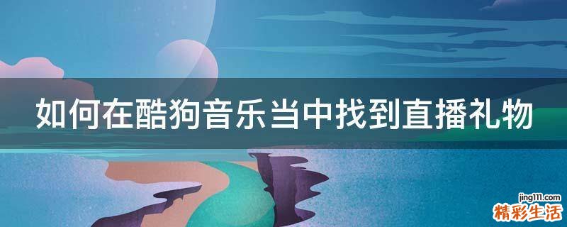 如何在酷狗音乐当中找到直播礼物