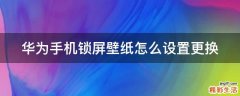 华为手机锁屏壁纸怎么设置更换