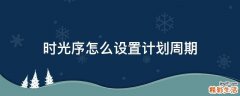 时光序怎么设置计划周期