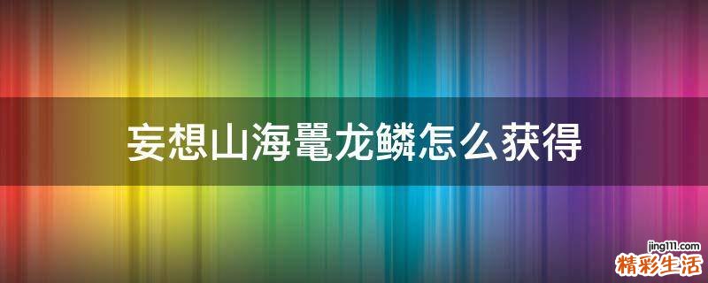 妄想山海鼍龙鳞怎么获得