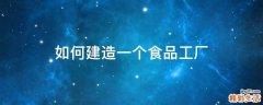 如何建造一个食品工厂