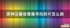 原神沿着岩尊像寻找碎片怎么做