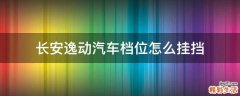 长安逸动汽车档位怎么挂挡