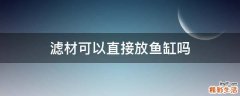滤材可以直接放鱼缸吗