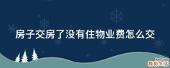 房子交房了没有住物业费怎么交