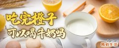 吃完橙子可以喝牛奶吗 吃完橙子可以吃柿子吗
