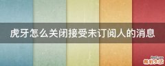 虎牙怎么关闭接受未订阅人的消息