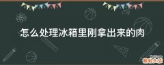 怎么处理冰箱里刚拿出来的肉