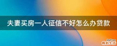 夫妻买房一人征信不好怎么办贷款