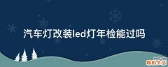 汽车灯改装led灯年检能过吗