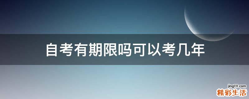 自考有期限吗可以考几年