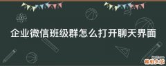 企业微信班级群怎么打开聊天界面