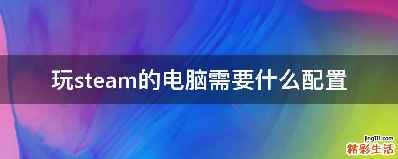 玩steam的电脑需要什么配置