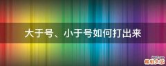 大于号、小于号如何打出来