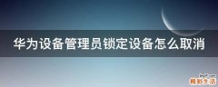 华为设备管理员锁定设备怎么取消