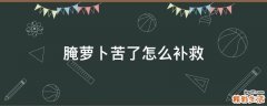 腌萝卜苦了怎么补救