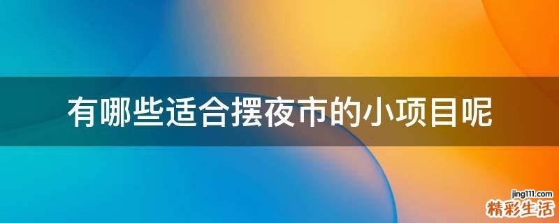 有哪些适合摆夜市的小项目呢