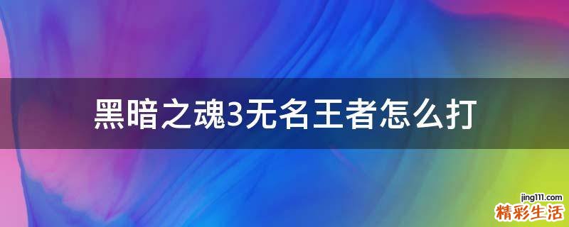 黑暗之魂3无名王者怎么打