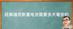 经典福克斯蓄电池需要多大毫安的