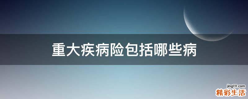 重大疾病险包括哪些病