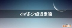 dnf多少级进素喃