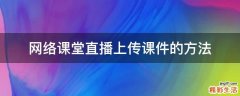 网络课堂直播上传课件的方法