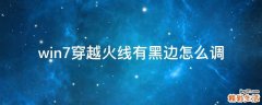 win7穿越火线有黑边怎么调