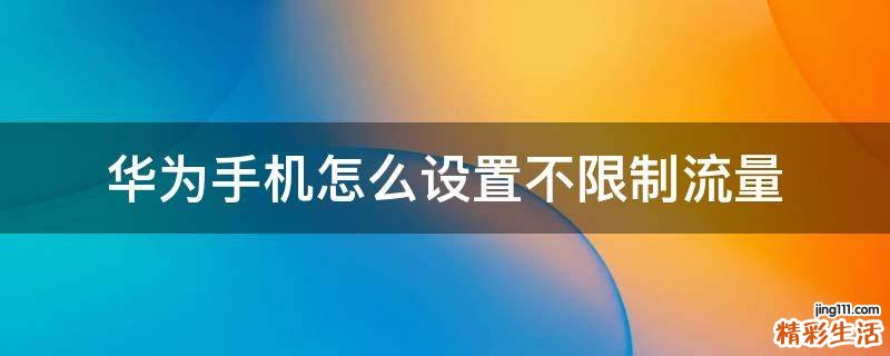 华为手机怎么设置不限制流量