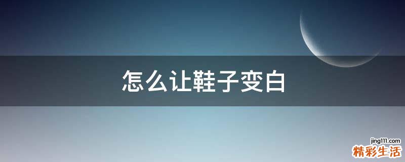 怎么让鞋子变白