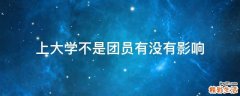 上大学不是团员有没有影响