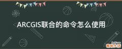 ARCGIS联合的命令怎么使用