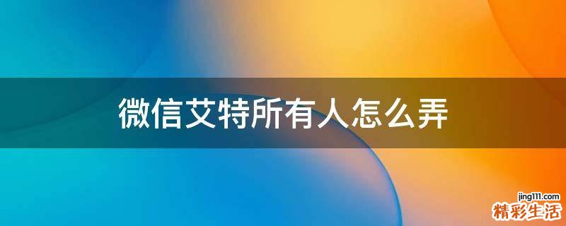 微信艾特所有人怎么弄