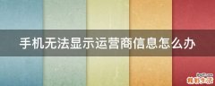 手机无法显示运营商信息怎么办