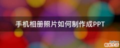 手机相册照片如何制作成PPT