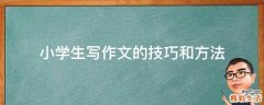 小学生写作文的技巧和方法