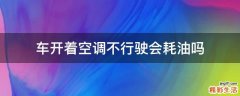 车开着空调不行驶会耗油吗