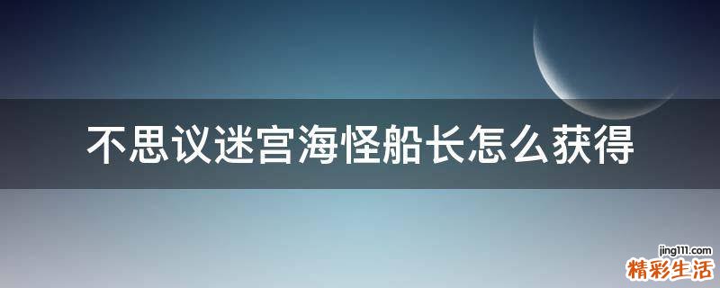 不思议迷宫海怪船长怎么获得
