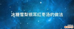 冰糖雪梨银耳红枣汤的做法