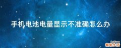 手机电池电量显示不准确怎么办