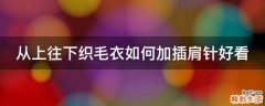 从上往下织毛衣如何加插肩针好看