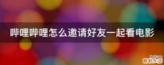 哔哩哔哩怎么邀请好友一起看电影