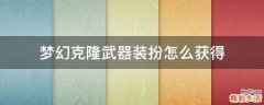 梦幻克隆武器装扮怎么获得