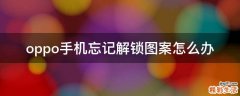 oppo手机忘记解锁图案怎么办