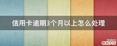 信用卡逾期3个月以上怎么处理