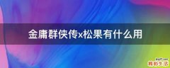 金庸群侠传x松果有什么用