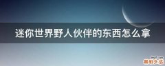 迷你世界野人伙伴的东西怎么拿